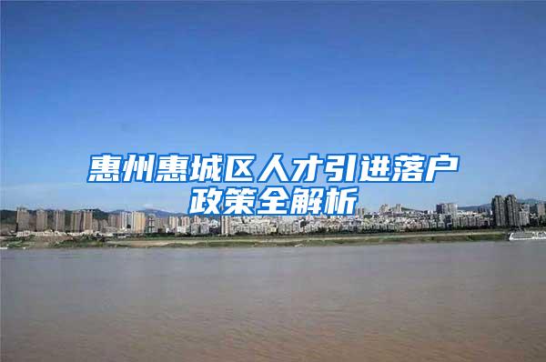 惠州惠城区人才引进落户政策全解析