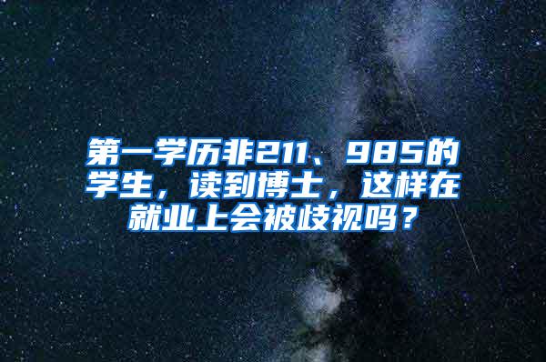 第一学历非211、985的学生，读到博士，这样在就业上会被歧视吗？