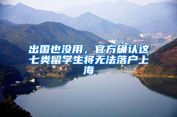 出国也没用，官方确认这七类留学生将无法落户上海