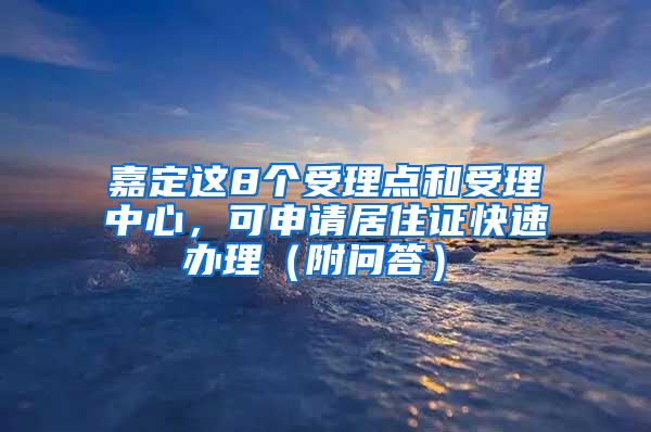 嘉定这8个受理点和受理中心，可申请居住证快速办理（附问答）→