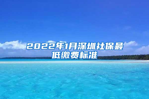 2022年1月深圳社保最低缴费标准