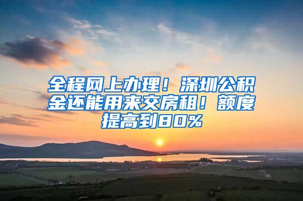 全程网上办理！深圳公积金还能用来交房租！额度提高到80%