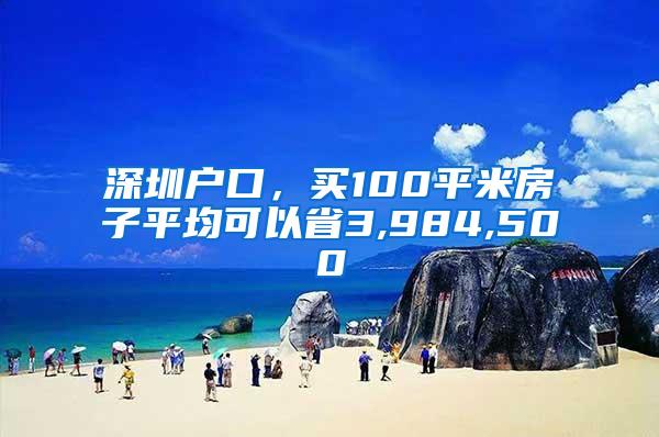 深圳户口，买100平米房子平均可以省3,984,500