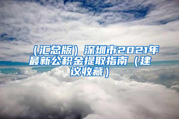 （汇总版）深圳市2021年最新公积金提取指南（建议收藏）