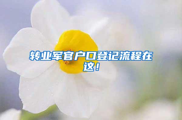 转业军官户口登记流程在这！