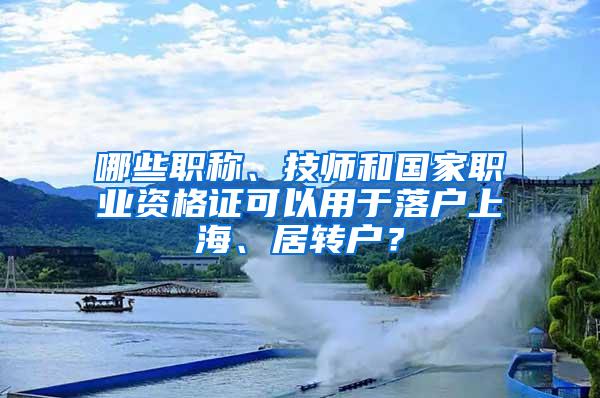 哪些职称、技师和国家职业资格证可以用于落户上海、居转户？