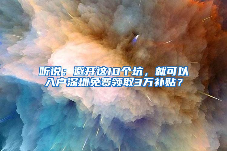 听说：避开这10个坑，就可以入户深圳免费领取3万补贴？