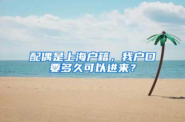 配偶是上海户籍，我户口要多久可以进来？