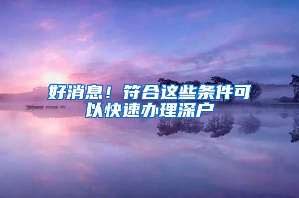 好消息！符合这些条件可以快速办理深户