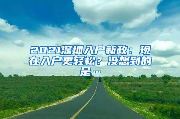 2021深圳入户新政：现在入户更轻松？没想到的是…