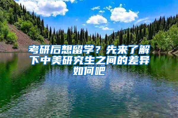 考研后想留学？先来了解下中美研究生之间的差异如何吧