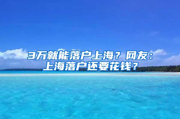 3万就能落户上海？网友：上海落户还要花钱？