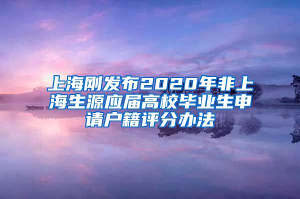 上海刚发布2020年非上海生源应届高校毕业生申请户籍评分办法