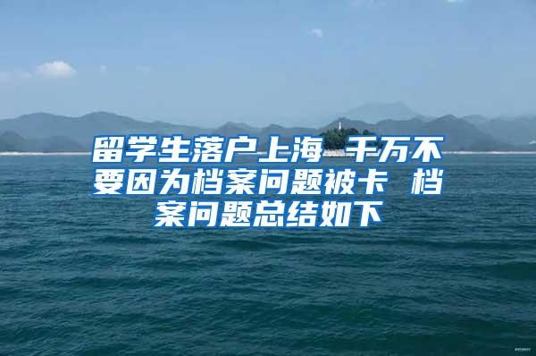 留学生落户上海 千万不要因为档案问题被卡 档案问题总结如下