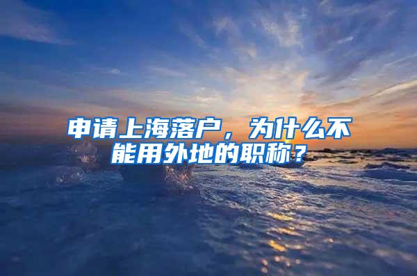 申请上海落户，为什么不能用外地的职称？