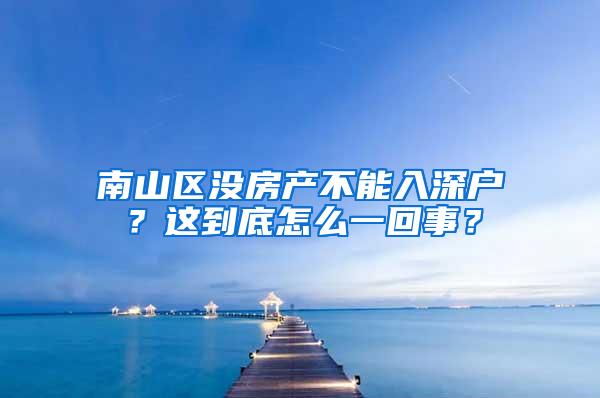 南山区没房产不能入深户？这到底怎么一回事？