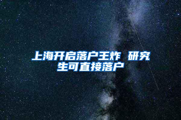 上海开启落户王炸 研究生可直接落户