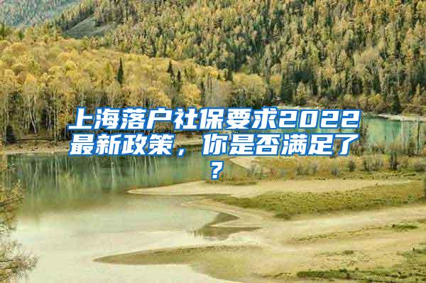 上海落户社保要求2022最新政策，你是否满足了？