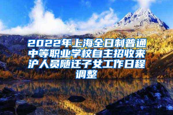 2022年上海全日制普通中等职业学校自主招收来沪人员随迁子女工作日程调整