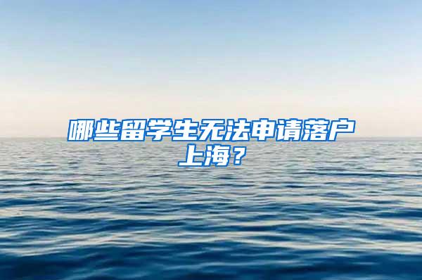 哪些留学生无法申请落户上海？