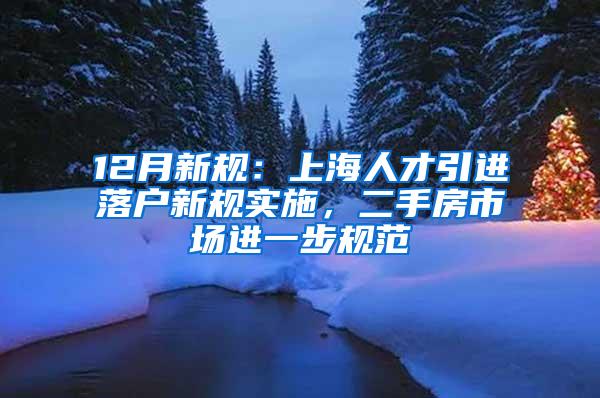 12月新规：上海人才引进落户新规实施，二手房市场进一步规范