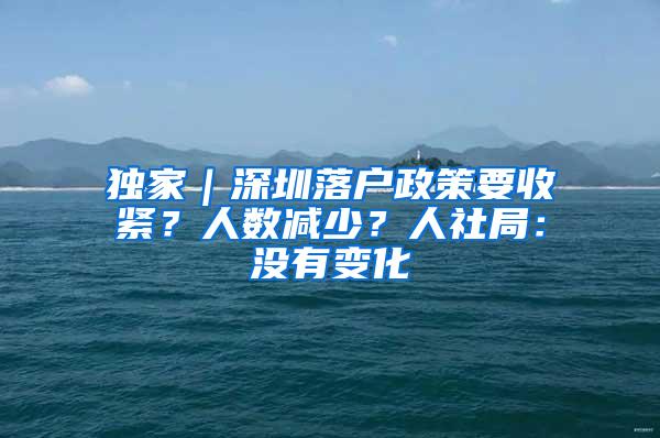 独家｜深圳落户政策要收紧？人数减少？人社局：没有变化