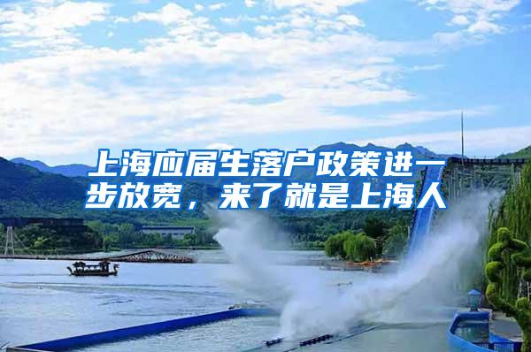 上海应届生落户政策进一步放宽，来了就是上海人