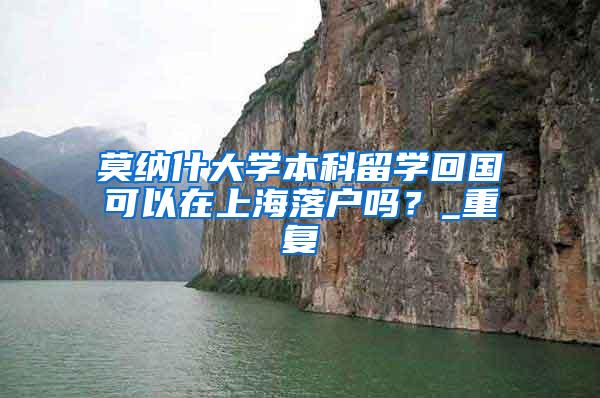 莫纳什大学本科留学回国可以在上海落户吗？_重复