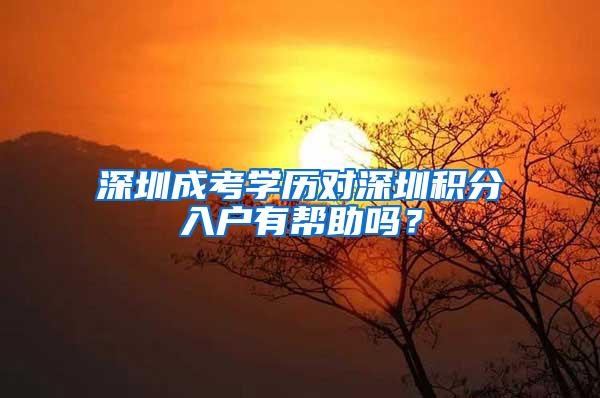 深圳成考学历对深圳积分入户有帮助吗？