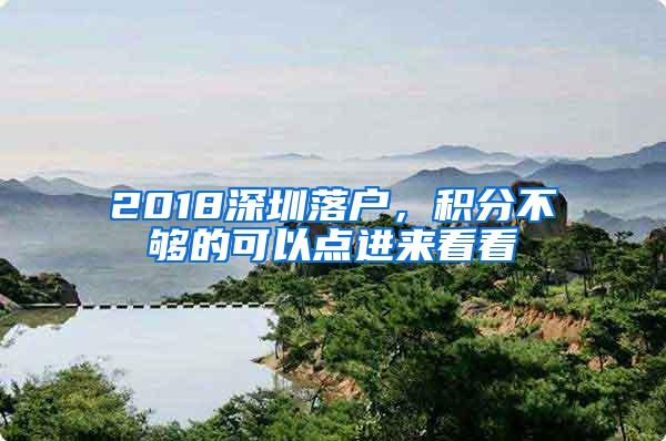 2018深圳落户，积分不够的可以点进来看看