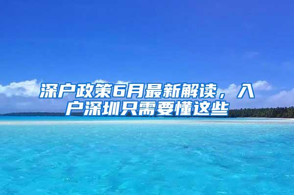 深户政策6月最新解读，入户深圳只需要懂这些