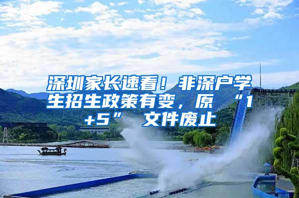 深圳家长速看！非深户学生招生政策有变，原 “1+5” 文件废止