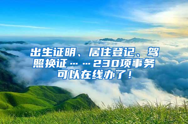 出生证明、居住登记、驾照换证……230项事务可以在线办了！