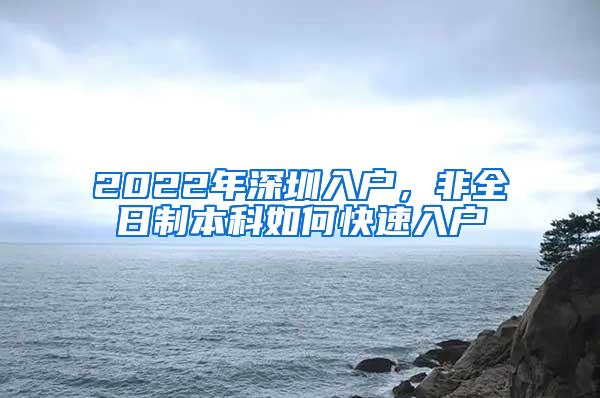 2022年深圳入户，非全日制本科如何快速入户