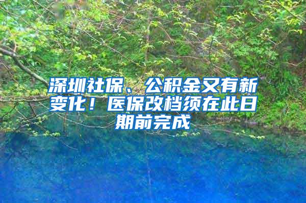 深圳社保、公积金又有新变化！医保改档须在此日期前完成