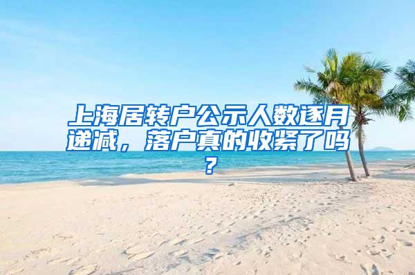 上海居转户公示人数逐月递减，落户真的收紧了吗？