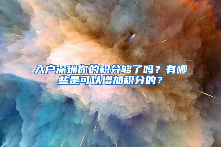 入户深圳你的积分够了吗？有哪些是可以增加积分的？