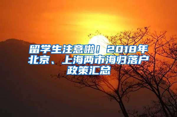 留学生注意啦！2018年北京、上海两市海归落户政策汇总