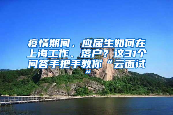 疫情期间，应届生如何在上海工作、落户？这31个问答手把手教你“云面试”