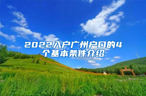 2022入户广州户口的4个基本条件介绍