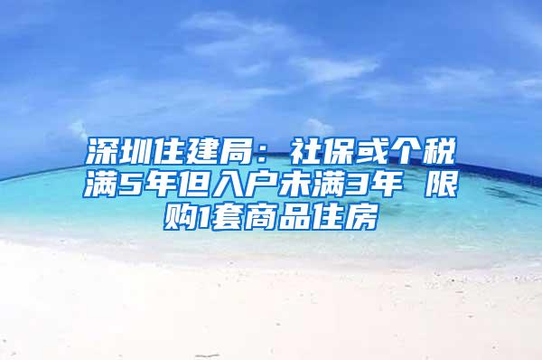 深圳住建局：社保或个税满5年但入户未满3年 限购1套商品住房