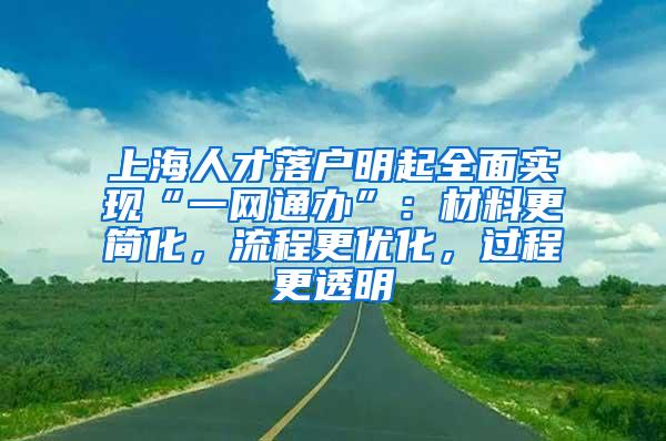 上海人才落户明起全面实现“一网通办”：材料更简化，流程更优化，过程更透明