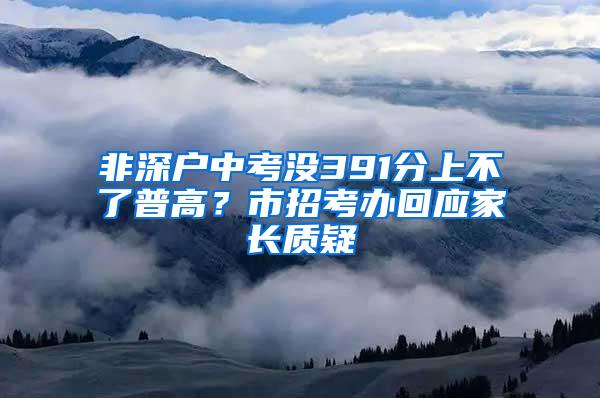 非深户中考没391分上不了普高？市招考办回应家长质疑