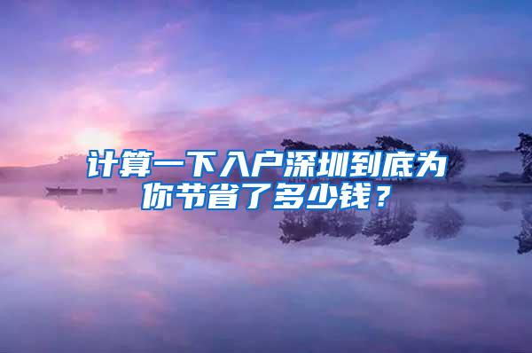 计算一下入户深圳到底为你节省了多少钱？