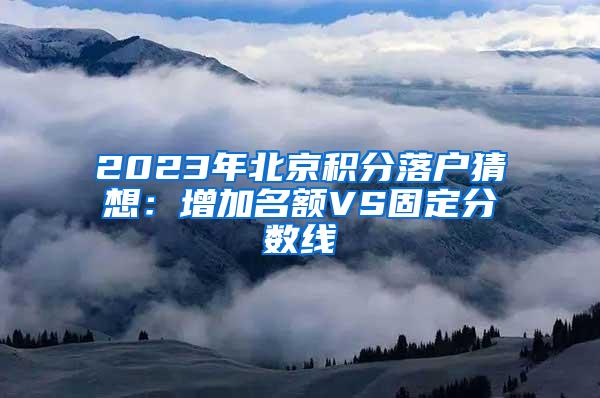 2023年北京积分落户猜想：增加名额VS固定分数线