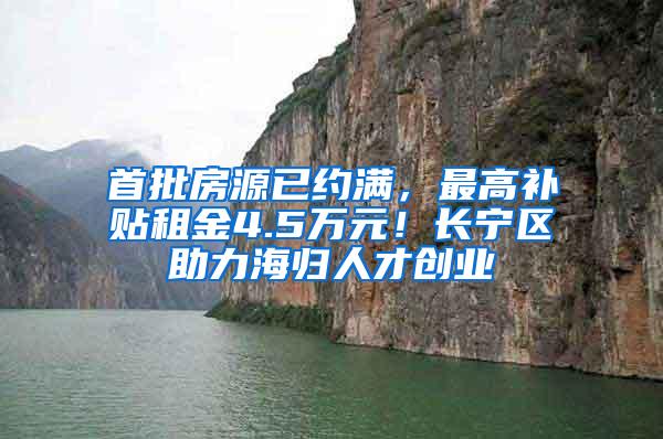 首批房源已约满，最高补贴租金4.5万元！长宁区助力海归人才创业