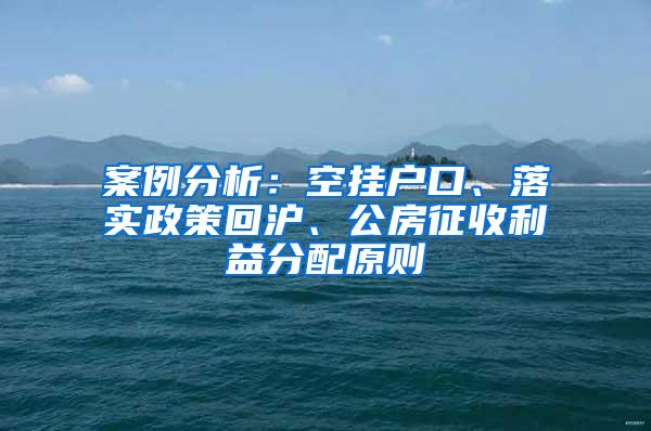 案例分析：空挂户口、落实政策回沪、公房征收利益分配原则