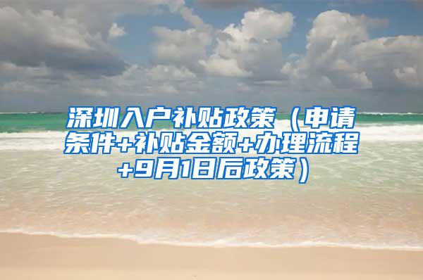 深圳入户补贴政策（申请条件+补贴金额+办理流程+9月1日后政策）