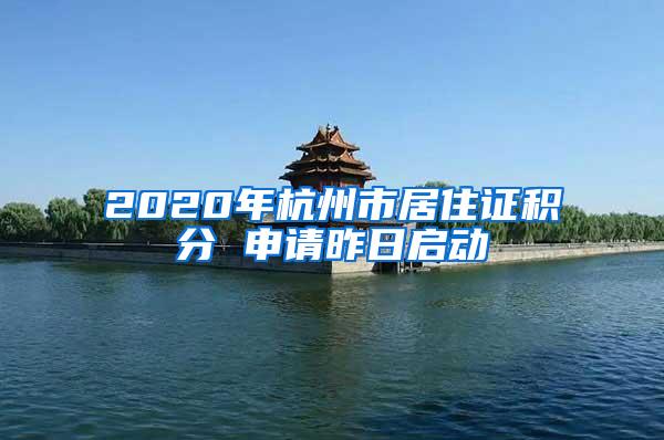 2020年杭州市居住证积分 申请昨日启动