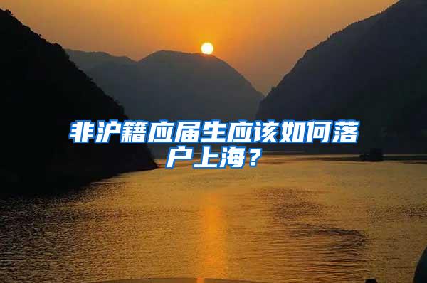 非沪籍应届生应该如何落户上海？